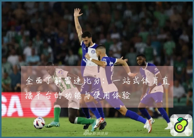全面了解雷速比分：一站式体育直播平台的功能与使用体验