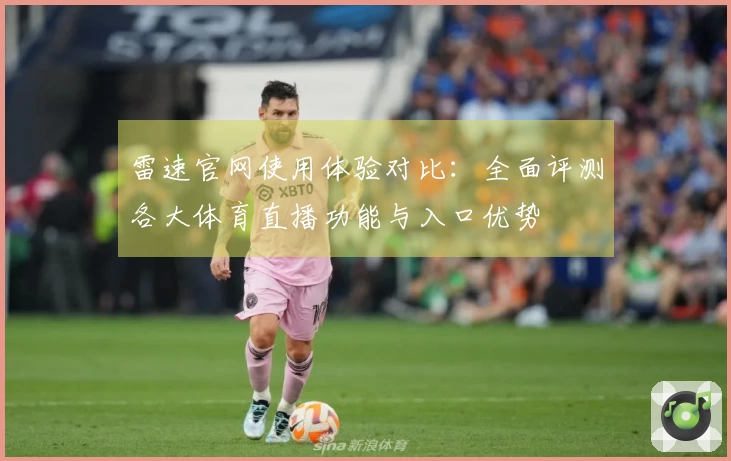 雷速官网使用体验对比：全面评测各大体育直播功能与入口优势