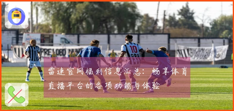 雷速官网福利信息汇总：畅享体育直播平台的各项功能与体验