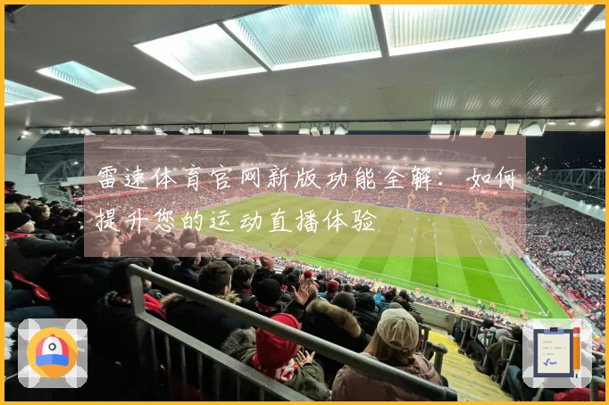 雷速体育官网新版功能全解：如何提升您的运动直播体验